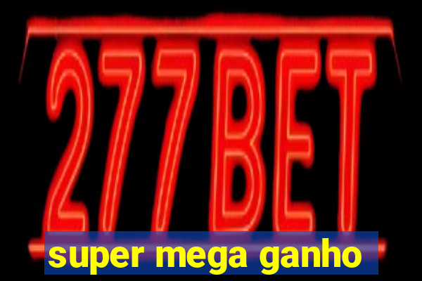 super mega ganho