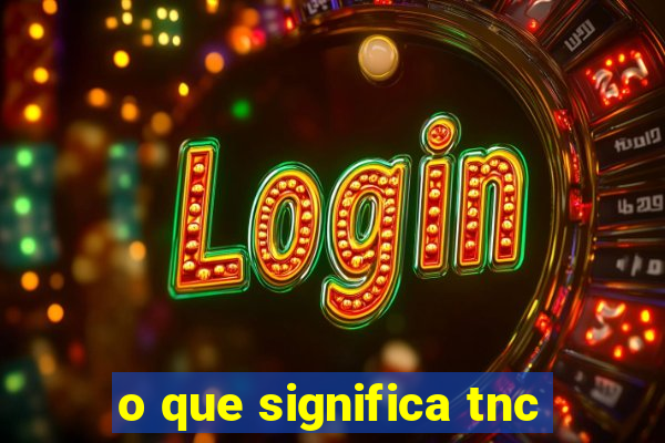 o que significa tnc