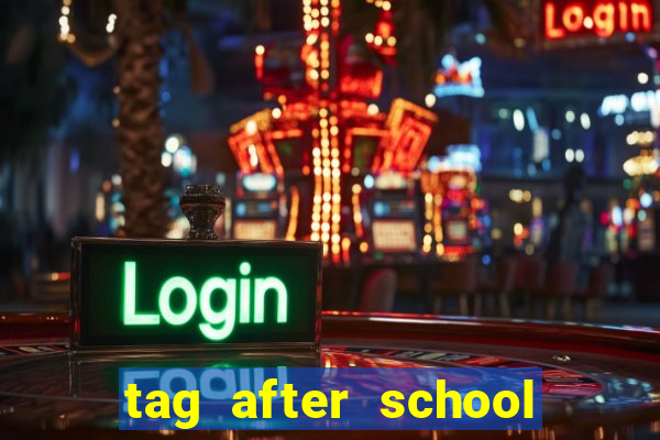 tag after school apk download