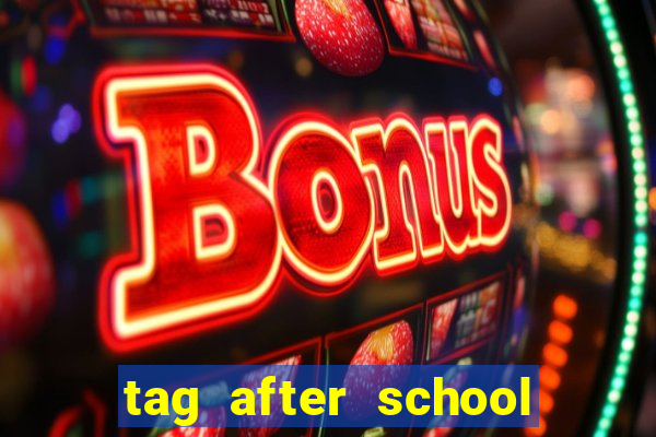 tag after school apk download