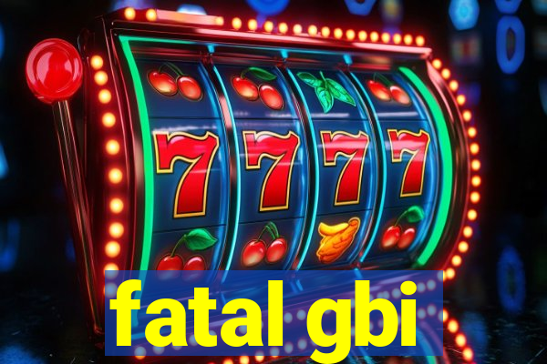 fatal gbi