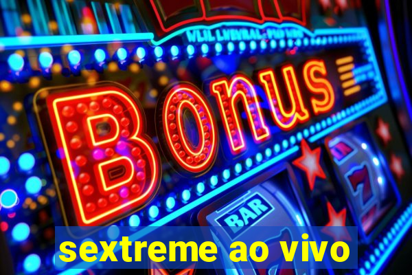 sextreme ao vivo
