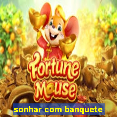 sonhar com banquete