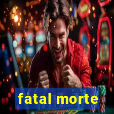 fatal morte