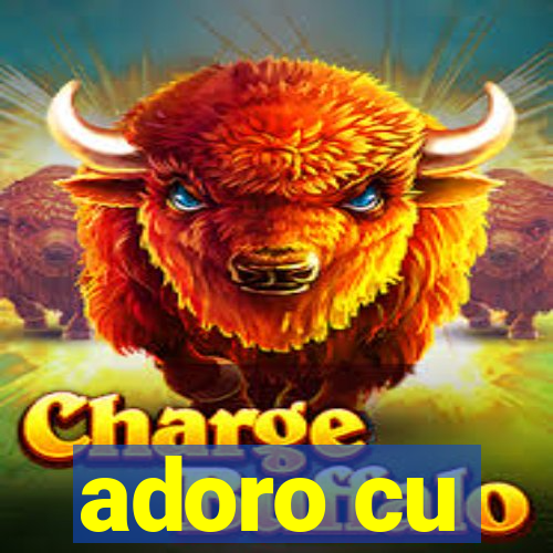 adoro cu