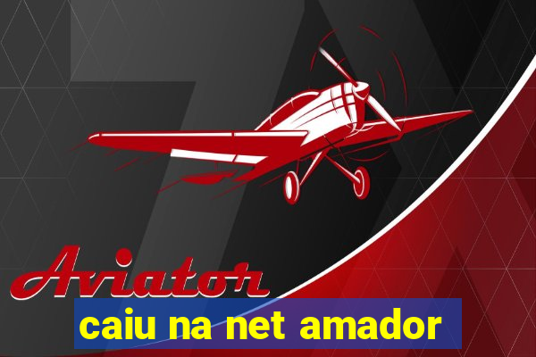 caiu na net amador