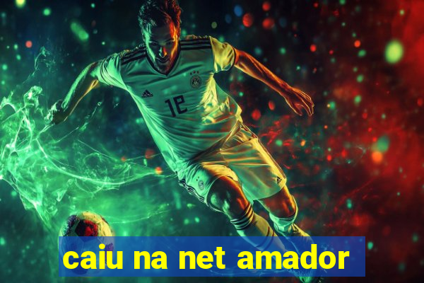 caiu na net amador
