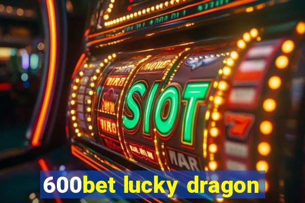 600bet lucky dragon