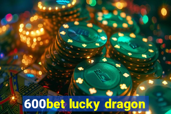 600bet lucky dragon