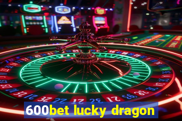 600bet lucky dragon
