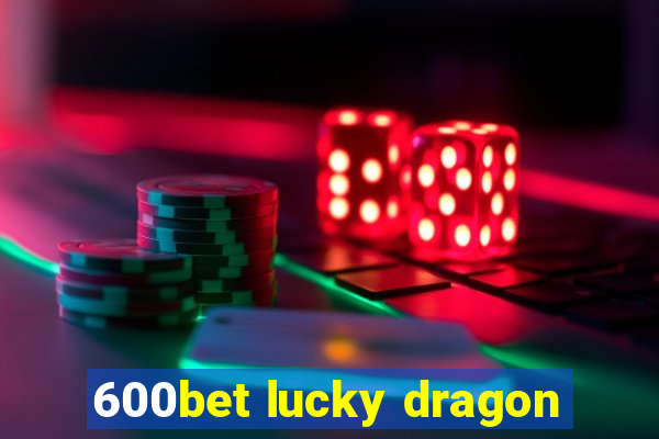 600bet lucky dragon