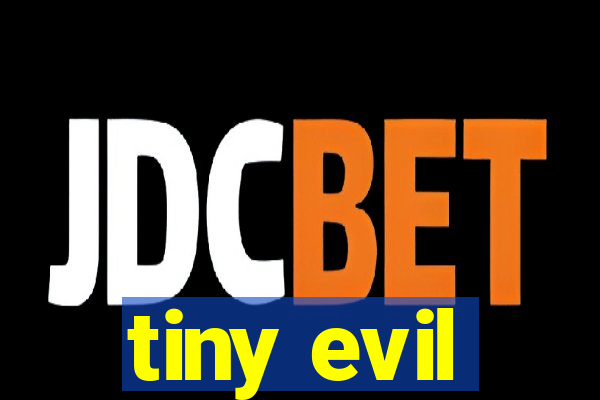 tiny evil