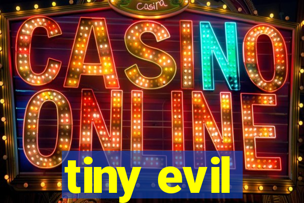 tiny evil