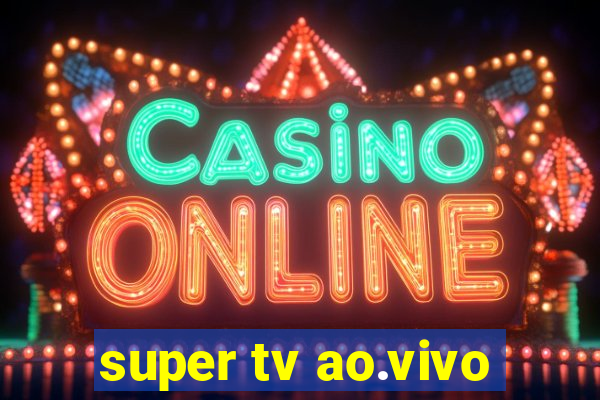 super tv ao.vivo