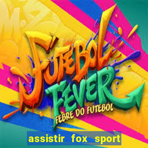 assistir fox sport futebol tv