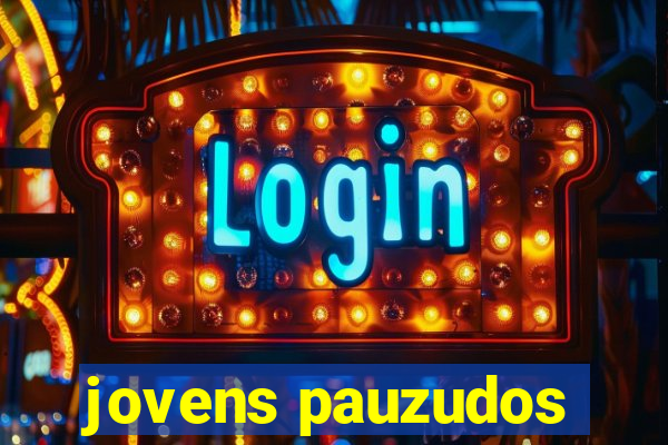 jovens pauzudos