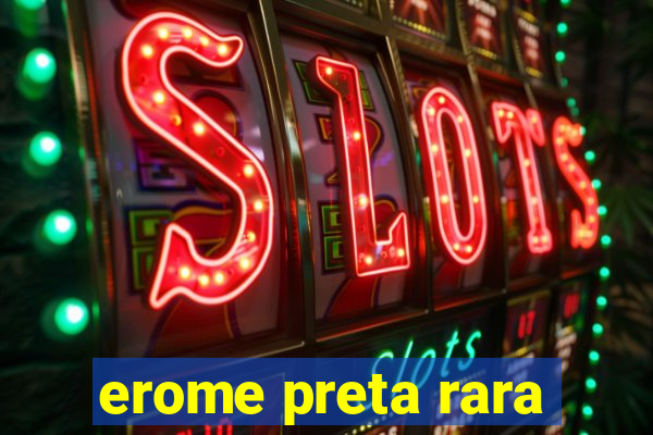 erome preta rara