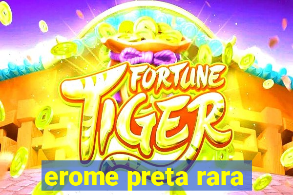 erome preta rara