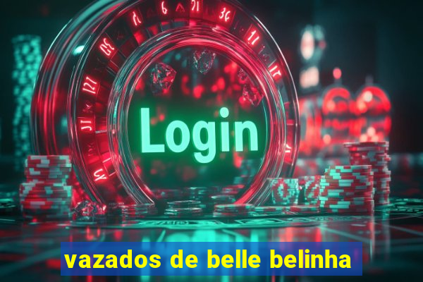 vazados de belle belinha