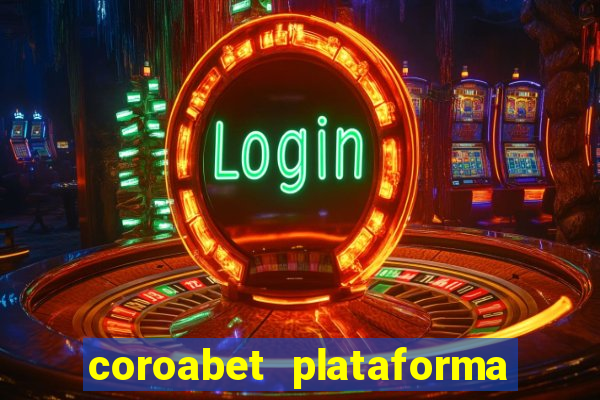 coroabet plataforma de jogos