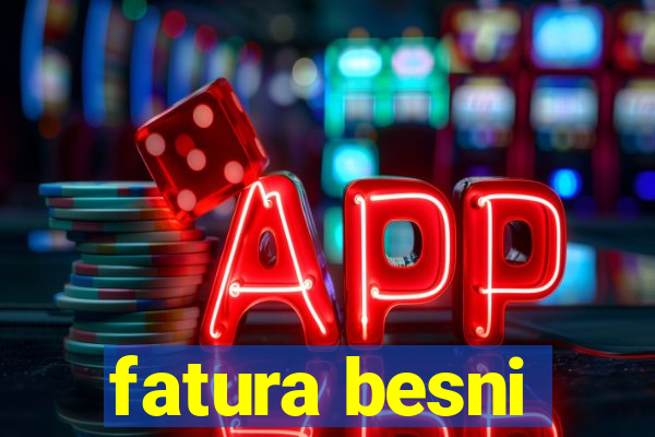 fatura besni