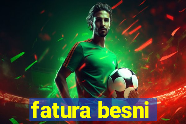 fatura besni