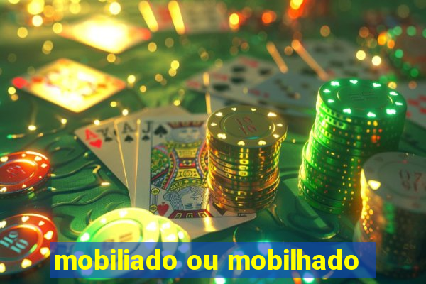 mobiliado ou mobilhado