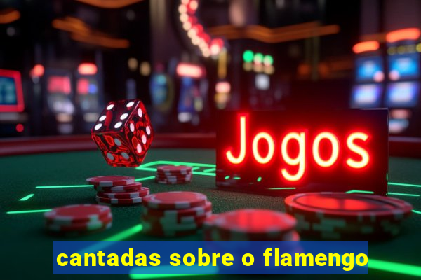 cantadas sobre o flamengo