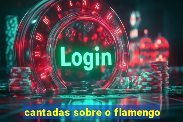 cantadas sobre o flamengo