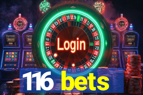 116 bets
