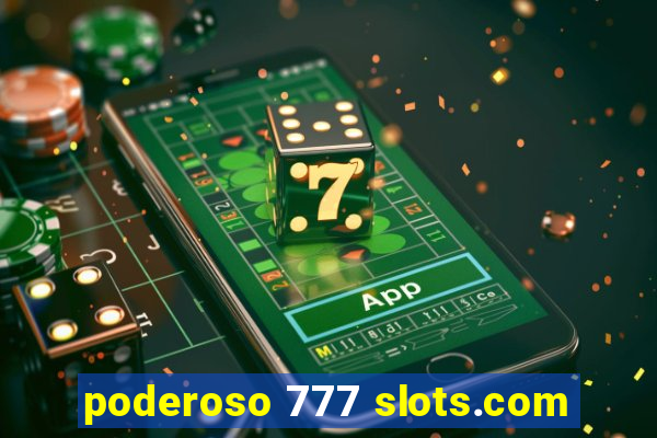 poderoso 777 slots.com