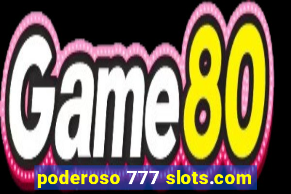 poderoso 777 slots.com