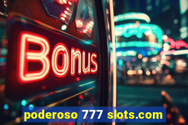 poderoso 777 slots.com