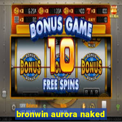 bronwin aurora naked