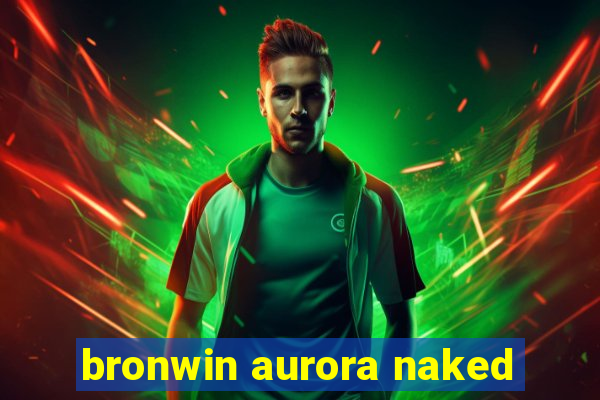 bronwin aurora naked