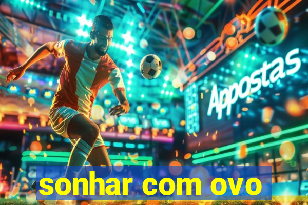 sonhar com ovo