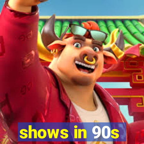 shows in 90s