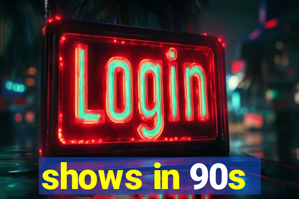 shows in 90s