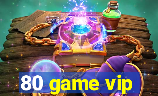 80 game vip