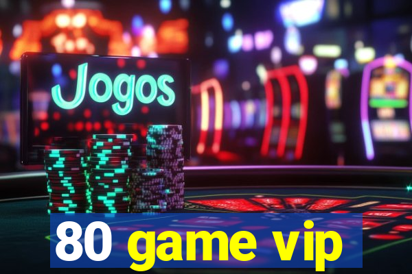 80 game vip