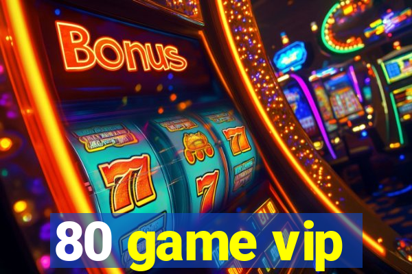 80 game vip