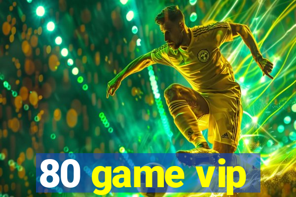 80 game vip