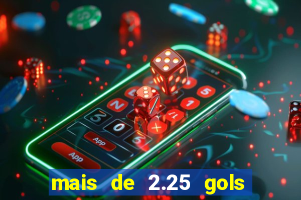 mais de 2.25 gols o que significa