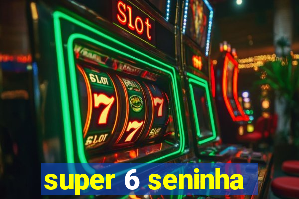 super 6 seninha