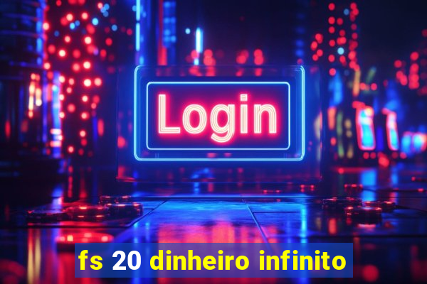 fs 20 dinheiro infinito