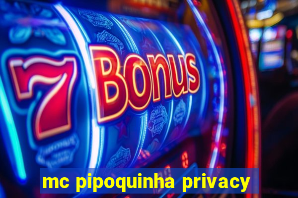 mc pipoquinha privacy