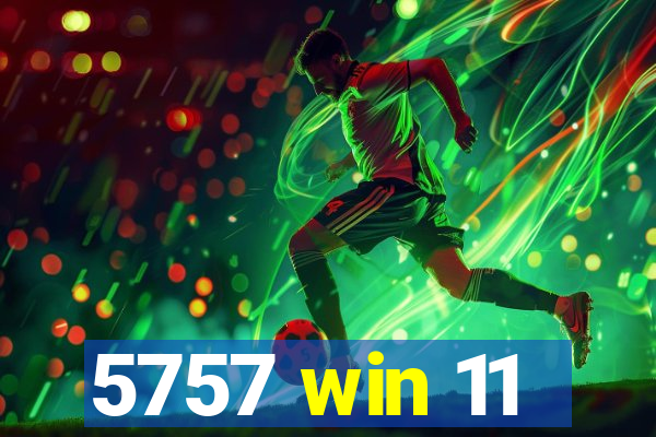 5757 win 11