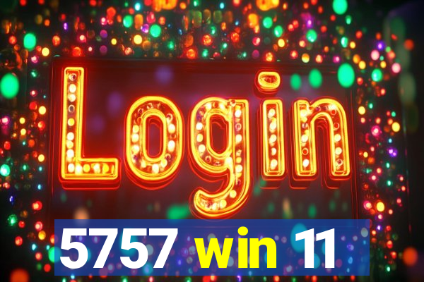 5757 win 11