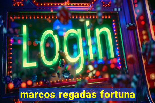 marcos regadas fortuna
