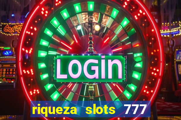 riqueza slots 777 paga mesmo